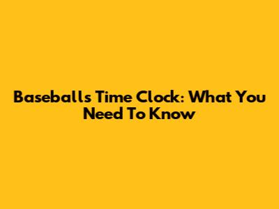 Baseball's Time Clock: What You Need To Know