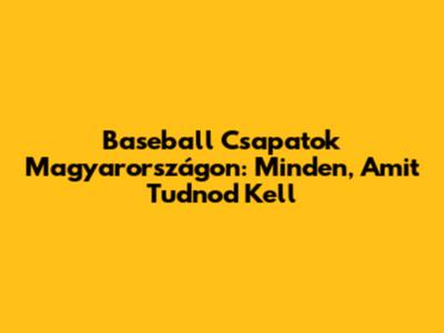 Baseball Csapatok Magyarországon: Minden, Amit Tudnod Kell