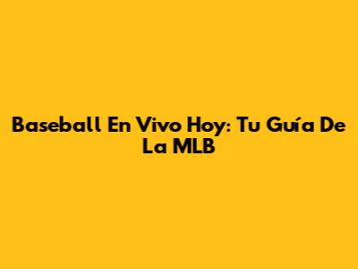 Baseball En Vivo Hoy: Tu Guía De La MLB