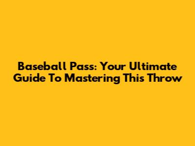 Baseball Pass: Your Ultimate Guide To Mastering This Throw