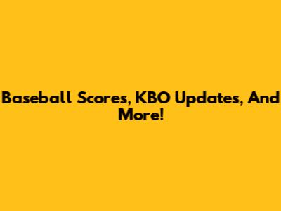 Baseball Scores, KBO Updates, And More!