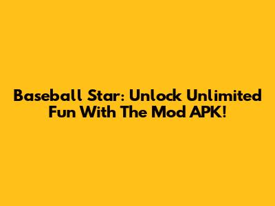 Baseball Star: Unlock Unlimited Fun With The Mod APK!