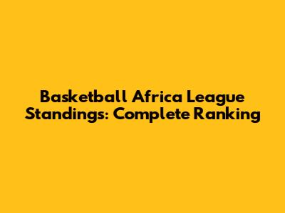 Basketball Africa League Standings: Complete Ranking