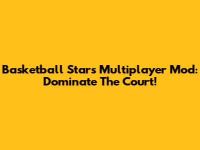 Basketball Stars Multiplayer Mod: Dominate The Court!