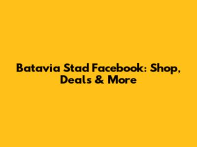 Batavia Stad Facebook: Shop, Deals & More
