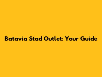 Batavia Stad Outlet: Your Guide