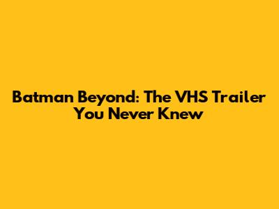 Batman Beyond: The VHS Trailer You Never Knew