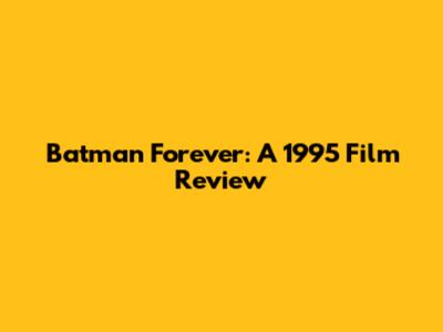 Batman Forever: A 1995 Film Review