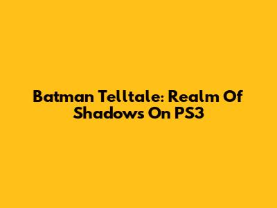 Batman Telltale: Realm Of Shadows On PS3