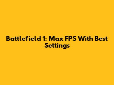 Battlefield 1: Max FPS With Best Settings