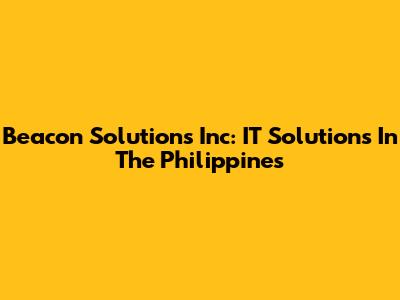 Beacon Solutions Inc: IT Solutions In The Philippines