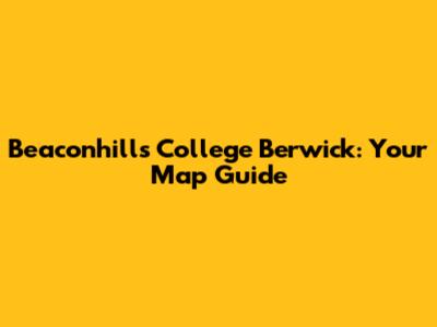 Beaconhills College Berwick: Your Map Guide
