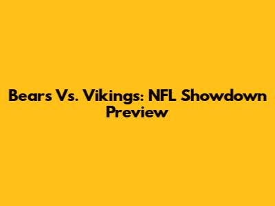 Bears Vs. Vikings: NFL Showdown Preview