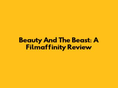 Beauty And The Beast: A Filmaffinity Review