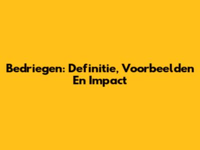 Bedriegen: Definitie, Voorbeelden En Impact
