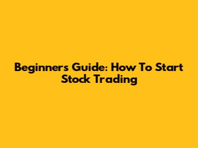 Beginner's Guide: How To Start Stock Trading