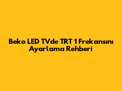 Beko LED TV'de TRT 1 Frekansını Ayarlama Rehberi