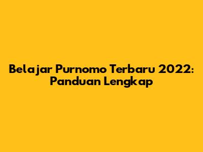 Belajar Purnomo Terbaru 2022: Panduan Lengkap