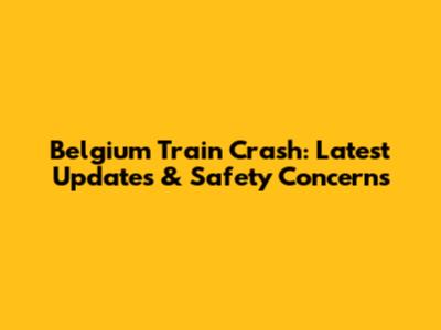 Belgium Train Crash: Latest Updates & Safety Concerns