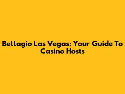 Bellagio Las Vegas: Your Guide To Casino Hosts