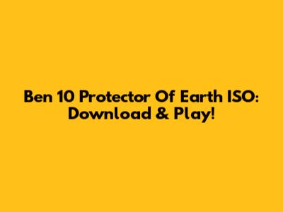 Ben 10 Protector Of Earth ISO: Download & Play!