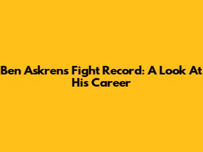 Ben Askren's Fight Record: A Look At His Career