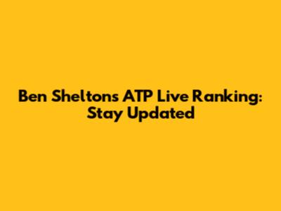 Ben Shelton's ATP Live Ranking: Stay Updated