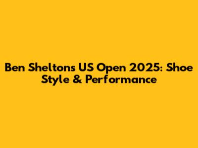 Ben Shelton's US Open 2025: Shoe Style & Performance