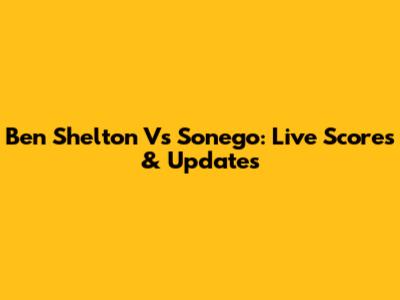 Ben Shelton Vs Sonego: Live Scores & Updates