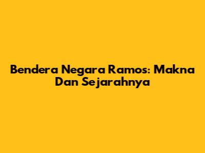 Bendera Negara Ramos: Makna Dan Sejarahnya