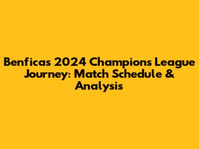 Benfica's 2024 Champions League Journey: Match Schedule & Analysis