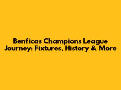 Benfica's Champions League Journey: Fixtures, History & More