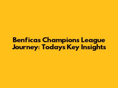 Benfica's Champions League Journey: Today's Key Insights
