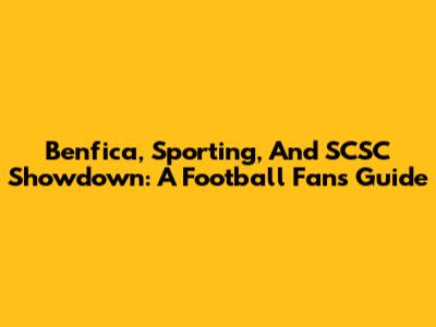 Benfica, Sporting, And SCSC Showdown: A Football Fan's Guide