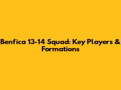 Benfica 13-14 Squad: Key Players & Formations
