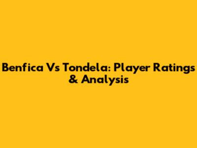 Benfica Vs Tondela: Player Ratings & Analysis