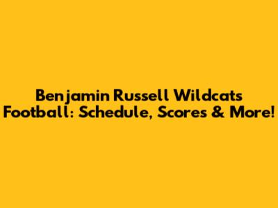 Benjamin Russell Wildcats Football: Schedule, Scores & More!