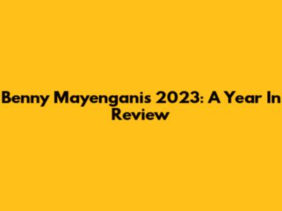 Benny Mayengani's 2023: A Year In Review