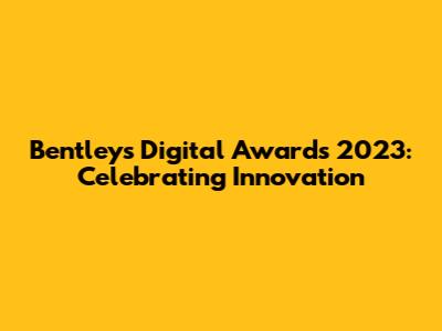 Bentley's Digital Awards 2023: Celebrating Innovation