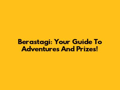 Berastagi: Your Guide To Adventures And Prizes!
