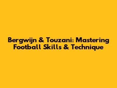 Bergwijn & Touzani: Mastering Football Skills & Technique