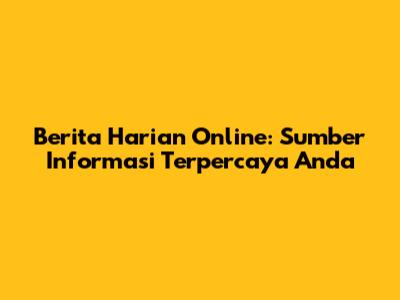Berita Harian Online: Sumber Informasi Terpercaya Anda