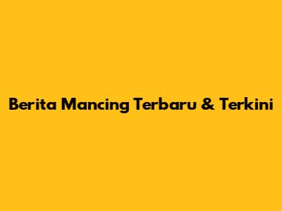 Berita Mancing Terbaru & Terkini