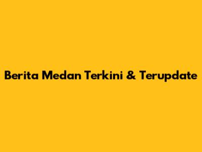 Berita Medan Terkini & Terupdate