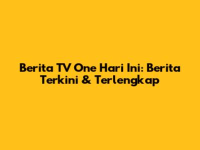 Berita TV One Hari Ini: Berita Terkini & Terlengkap