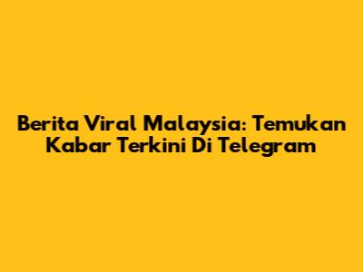 Berita Viral Malaysia: Temukan Kabar Terkini Di Telegram