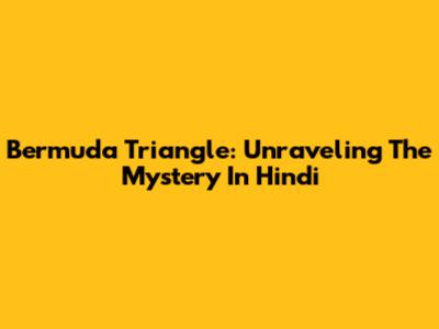 Bermuda Triangle: Unraveling The Mystery In Hindi