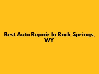 Best Auto Repair In Rock Springs, WY