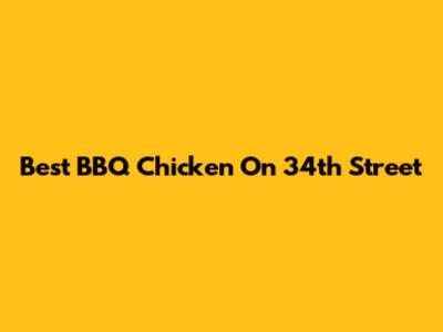 Best BBQ Chicken On 34th Street