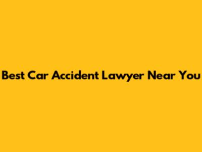 Best Car Accident Lawyer Near You